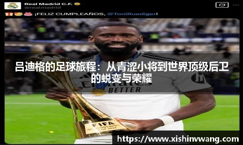吕迪格的足球旅程：从青涩小将到世界顶级后卫的蜕变与荣耀