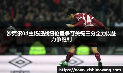 沙克尔04主场迎战纽伦堡争夺关键三分全力以赴力争胜利